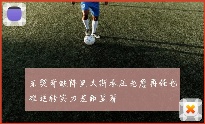 东契奇缺阵里夫斯承压老詹再强也难逆转实力差距显著