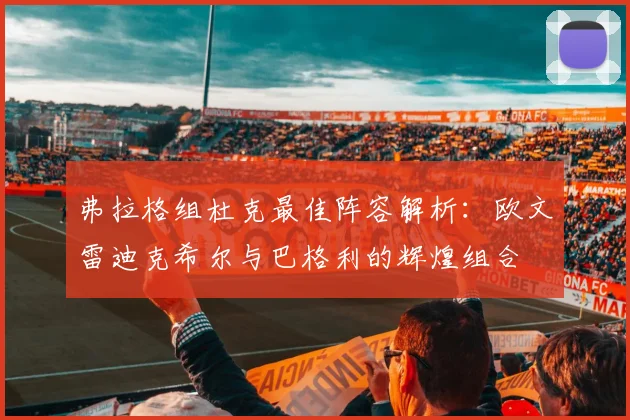 弗拉格组杜克最佳阵容解析：欧文雷迪克希尔与巴格利的辉煌组合